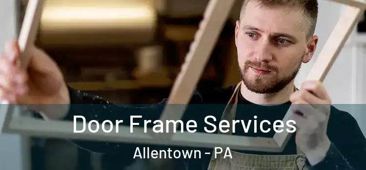  Door Frame Services Allentown - PA