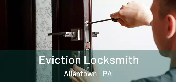  Eviction Locksmith Allentown - PA