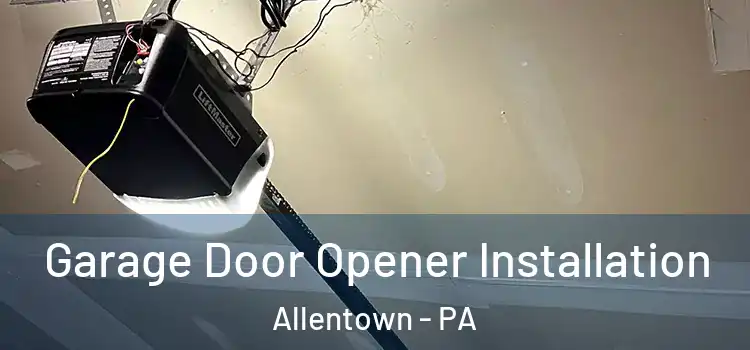  Garage Door Opener Installation Allentown - PA