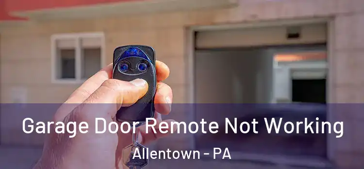  Garage Door Remote Not Working Allentown - PA