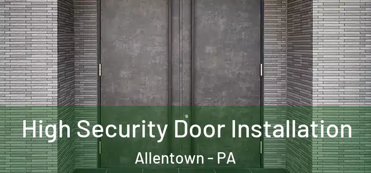  High Security Door Installation Allentown - PA